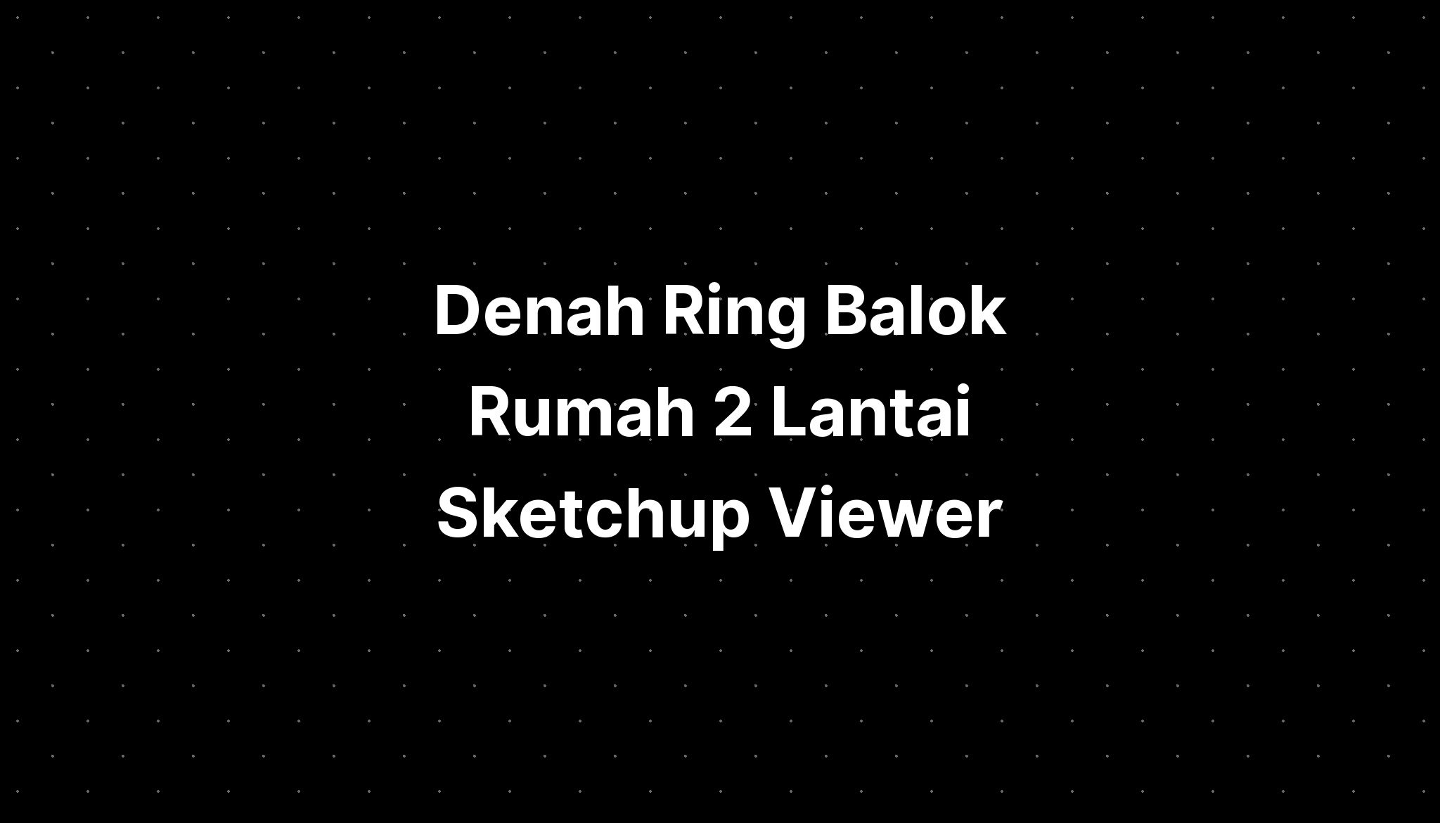 Denah Ring Balok Rumah 2 Lantai Sketchup Viewer - IMAGESEE